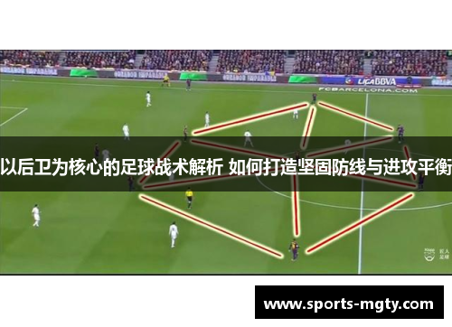 以后卫为核心的足球战术解析 如何打造坚固防线与进攻平衡